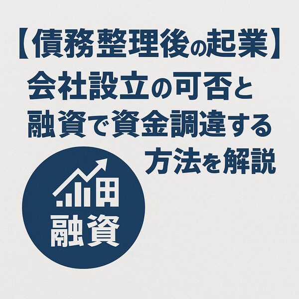 【債務整理後の起業】会社設立の可否と融資で資金調達する方法を解説
