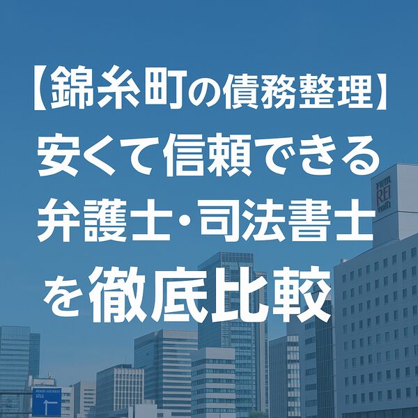 【錦糸町の債務整理】安くて信頼できる弁護士・司法書士を徹底比較