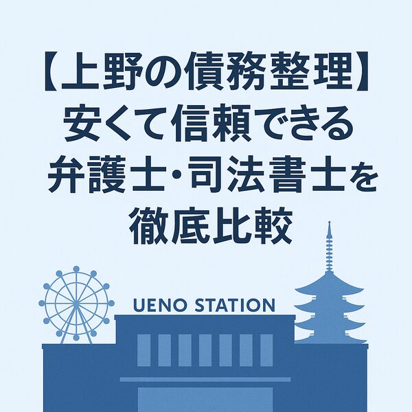 【上野の債務整理】安くて信頼できる弁護士・司法書士を徹底比較