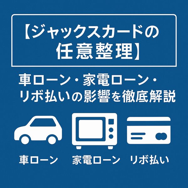 【ジャックスカードの任意整理】車ローン・家電ローン・リボ払いの影響を徹底解説