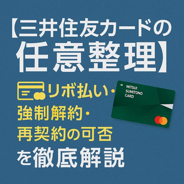 【三井住友カードの任意整理】リボ払い・強制解約・再契約の可否を徹底解説