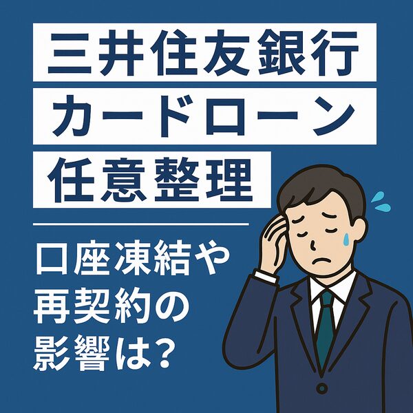 三井住友銀行カードローン 任意整理｜返済遅れ・口座凍結・再契約への影響を徹底解説