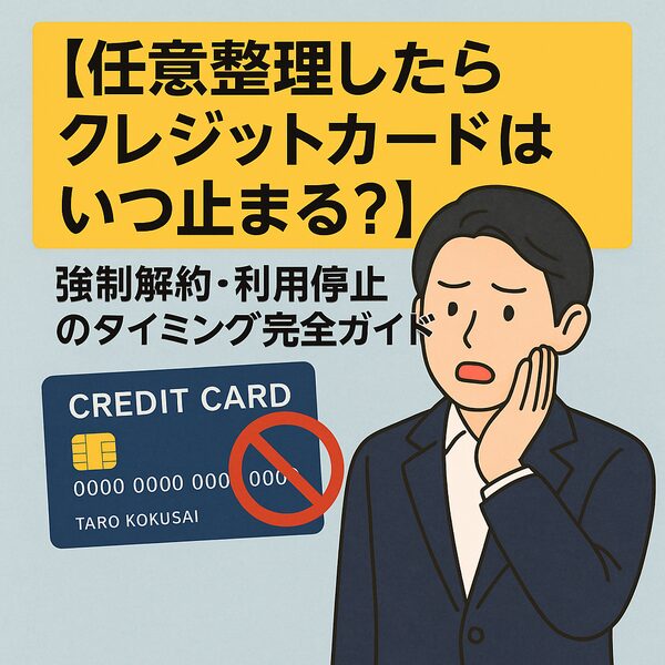 【任意整理したらクレジットカードはいつ止まる?】強制解約・利用停止のタイミング完全ガイド