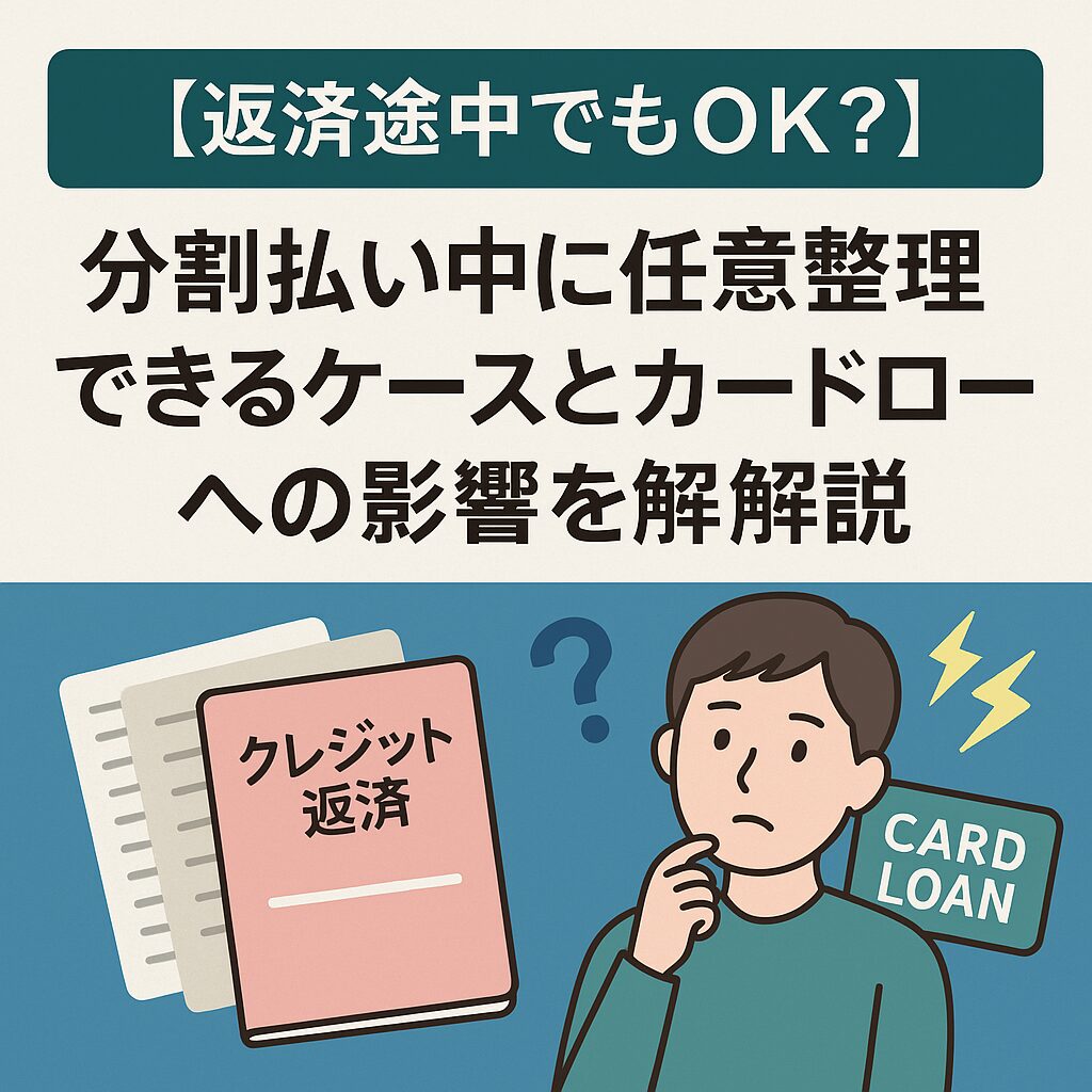 【返済途中でもOK?】分割払い中に任意整理できるケースとカードローンへの影響を解説