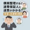 債務整理すると連帯保証人に迷惑がかかる？影響と回避策を解説