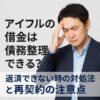 アイフルの借金は債務整理できる？返済できない時の対処法と再契約の注意点