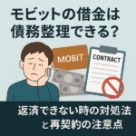 モビットの借金は債務整理できる?返済できない時の対処法と再契約の注意点