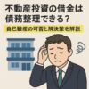 不動産投資の借金は債務整理できる？自己破産の可否と解決策を解説