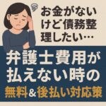 お金がないけど債務整理したい…弁護士費用が払えない時の無料＆後払い対応策