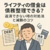 ライフティの借金は債務整理できる？返済できない時の対処法と減額のコツ