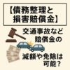 【債務整理と損害賠償金】交通事故など賠償金の減額や免除は可能？