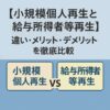 【小規模個人再生と給与所得者等再生】違い・メリット・デメリットを徹底比較