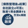 【債務整理後の起業】会社設立の可否と融資で資金調達する方法を解説