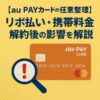 【au PAYカードの任意整理】リボ払い・携帯料金・解約後の影響を解説