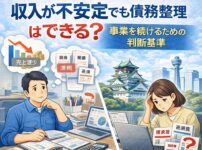 【大阪府で自営業・フリーランス】収入が不安定でも債務整理はできる？事業を続けるための判断基準